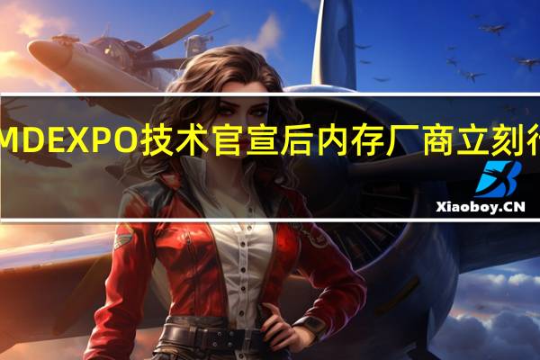 AMDEXPO技术官宣后内存厂商立刻行动起来