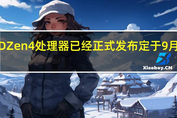 AMDZen4处理器已经正式发布定于9月27日发售
