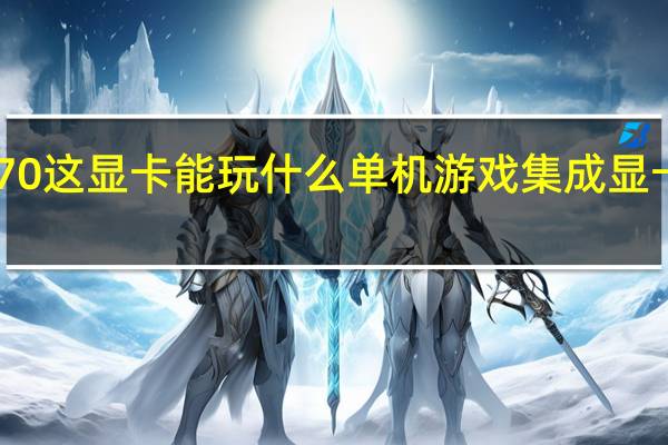 AMDhd6570这显卡能玩什么单机游戏 集成显卡能玩的单机游戏