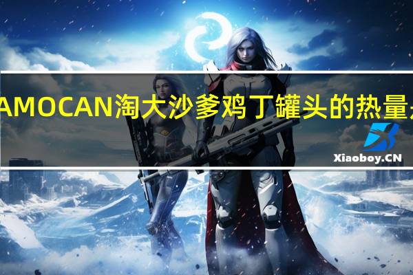 AMOCAN 淘大 沙爹鸡丁罐头的热量是多少