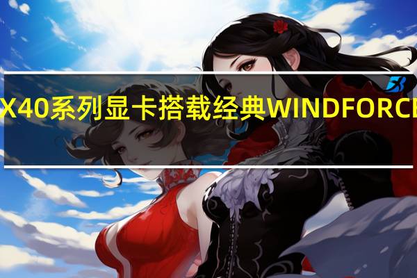 AORUSRTX40系列显卡搭载经典WINDFORCE风之力散热系统