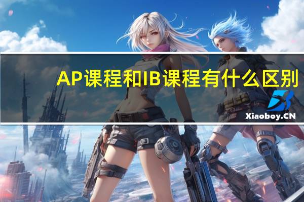 AP课程和IB课程有什么区别
