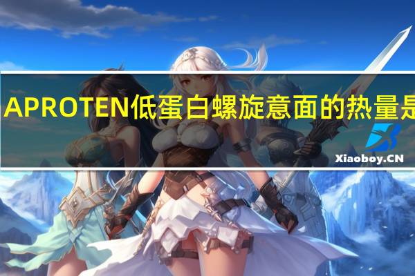 APROTEN 低蛋白螺旋意面的热量是多少