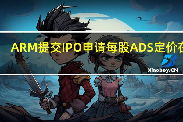 ARM提交IPO申请每股ADS定价在47-51美元之间总计发行9550万股ADSARM称AMD、苹果、Cadence Design Systems、谷歌国际、英特尔等公司已表示有兴趣购买ADS软银集团预计将拥有约90.6%的实益股权