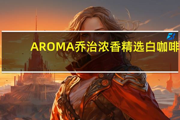AROMA 乔治浓香 精选白咖啡(椰子咖啡)卡路里是多少
