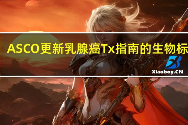 ASCO 更新乳腺癌 Tx 指南的生物标志物