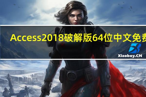 Access2018破解版64位 中文免费版（Access2018破解版64位 中文免费版功能简介）