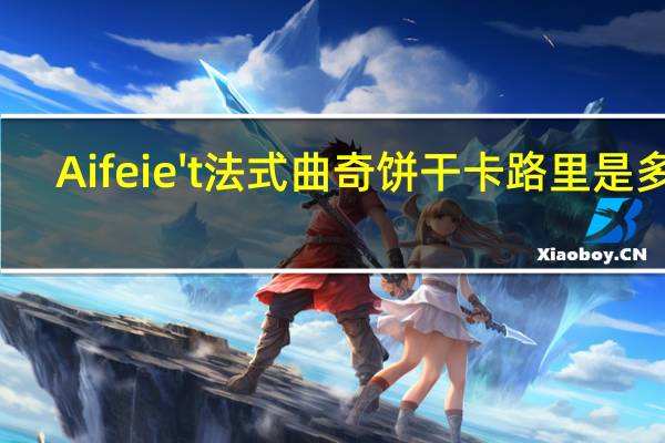 Aifeie't 法式曲奇饼干卡路里是多少