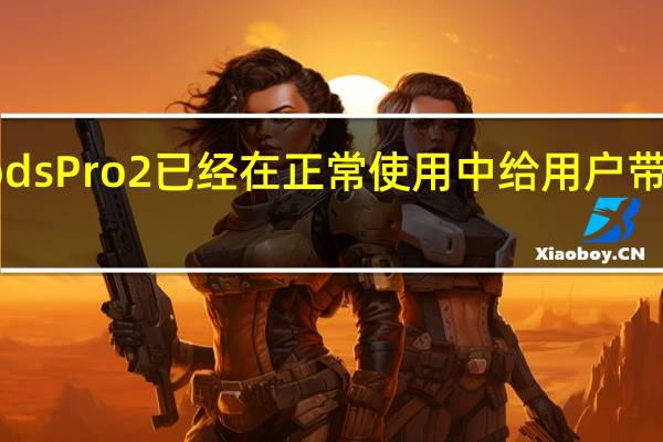 AirPodsPro2已经在正常使用中给用户带来一些困扰