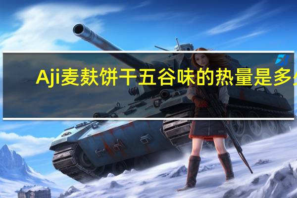 Aji 麦麸饼干五谷味的热量是多少