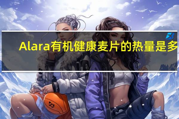 Alara 有机健康麦片的热量是多少
