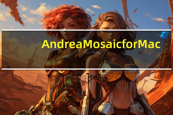 AndreaMosaic for Mac(蒙太奇效果图片) V3.36.0 官方版（AndreaMosaic for Mac(蒙太奇效果图片) V3.36.0 官方版功能简介）