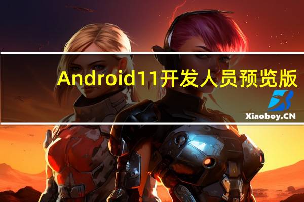 Android11开发人员预览版