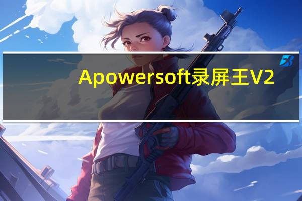 Apowersoft录屏王 V2.1.3 破解版(Apowersoft录屏王 V2.1.3 破解版功能简介)