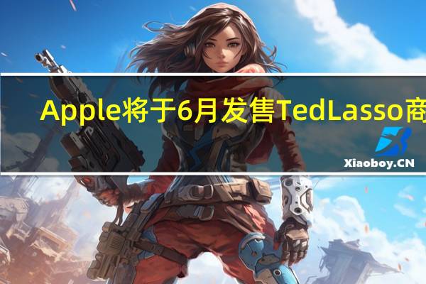 Apple将于6月发售TedLasso商品