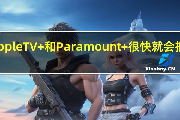 Apple TV+ 和 Paramount+ 很快就会捆绑提供