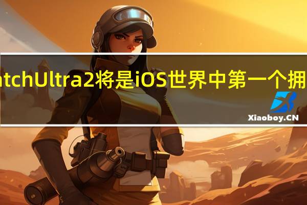 Apple Watch Ultra 2将是iOS世界中第一个拥有此属性的产品