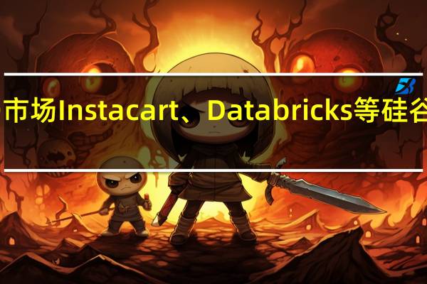 Arm提振IPO市场Instacart、Databricks等硅谷科技公司酝酿上市