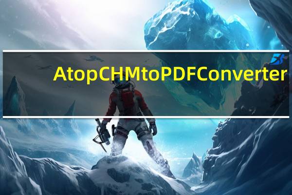 Atop CHM to PDF Converter(CHM转PDF工具) V2.1 绿色免费版(Atop CHM to PDF Converter(CHM转PDF工具) V2.1 绿色免费版功能简介)