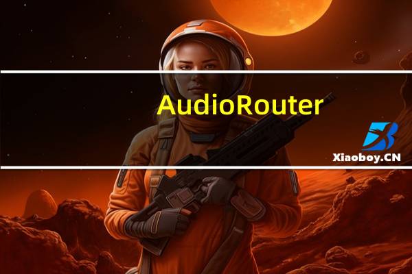 Audio Router(音频输出设备分配工具) V0.10.2 官方最新版（Audio Router(音频输出设备分配工具) V0.10.2 官方最新版功能简介）