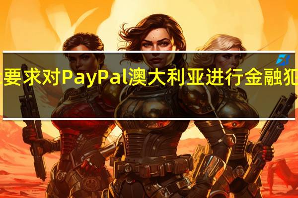 Austrac要求对PayPal澳大利亚进行金融犯罪合规性审计