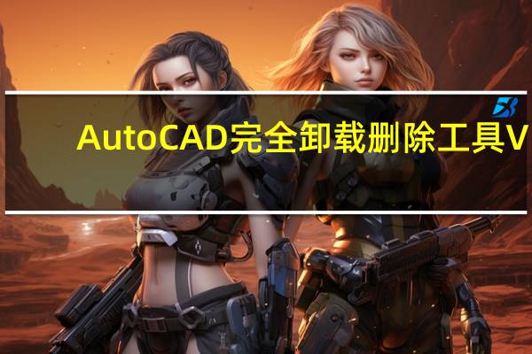 AutoCAD完全卸载删除工具 V1.0 绿色版（AutoCAD完全卸载删除工具 V1.0 绿色版功能简介）