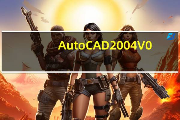 AutoCAD2004 V0.2 迷你版（AutoCAD2004 V0.2 迷你版功能简介）