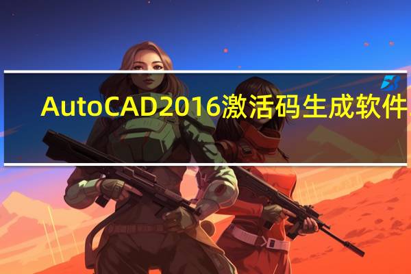 AutoCAD2016激活码生成软件 32/64位 最新免费版（AutoCAD2016激活码生成软件 32/64位 最新免费版功能简介）