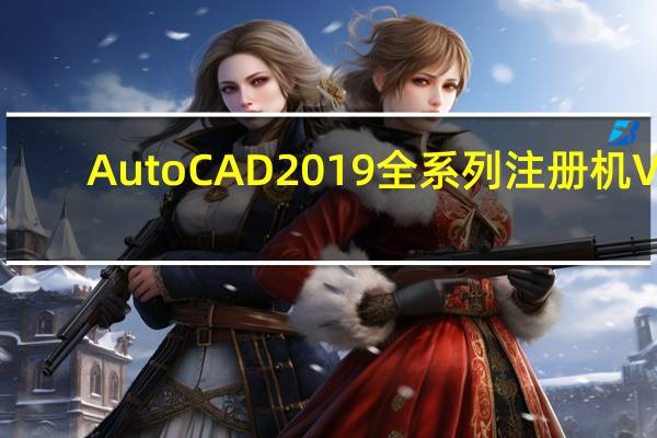 AutoCAD2019全系列注册机 V1.0 绿色免费版（AutoCAD2019全系列注册机 V1.0 绿色免费版功能简介）