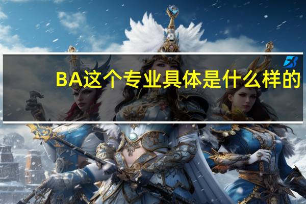 BA这个专业具体是什么样的