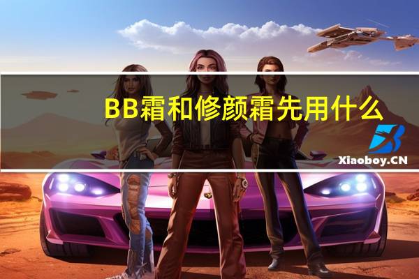 BB霜和修颜霜先用什么