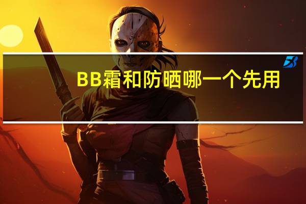 BB霜和防晒哪一个先用