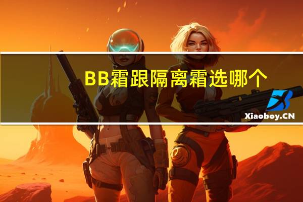 BB霜跟隔离霜选哪个