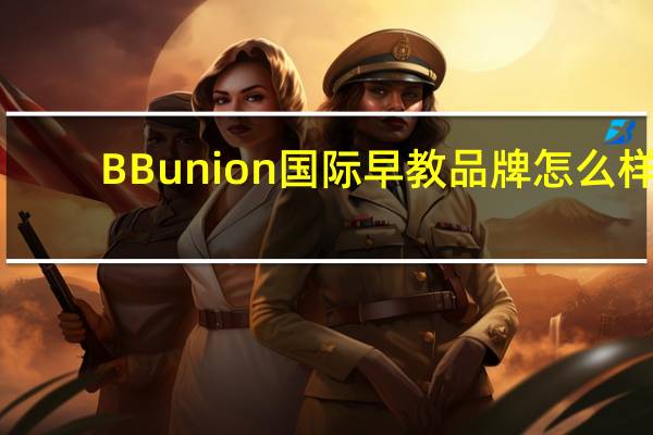 BBunion国际早教品牌怎么样