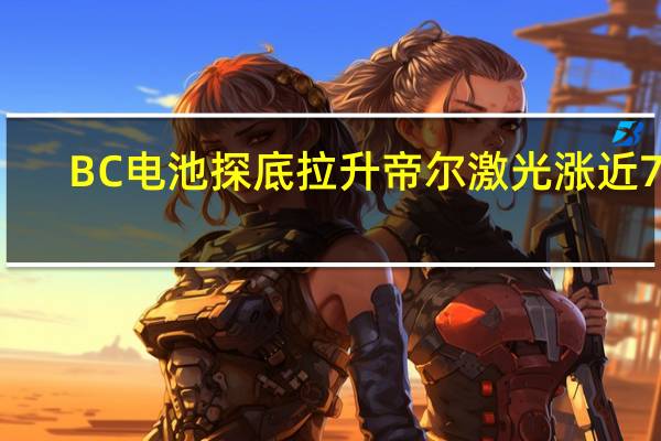 BC电池探底拉升 帝尔激光涨近7%