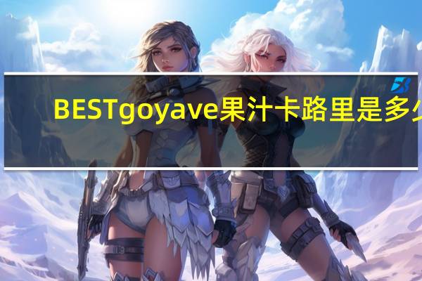 BEST goyave果汁卡路里是多少