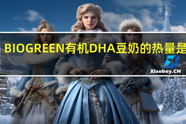 BIOGREEN 有机DHA豆奶的热量是多少