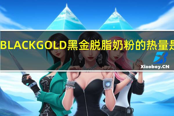 BLACKGOLD黑金 脱脂奶粉的热量是多少