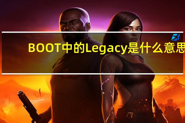 BOOT中的Legacy是什么意思？遗留支持是什么意思？