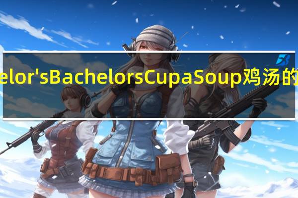 Bachelor's Bachelors Cup a Soup 鸡汤的热量是多少