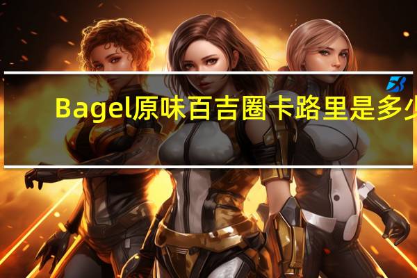 Bagel 原味百吉圈卡路里是多少