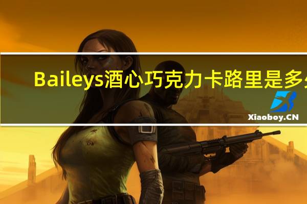 Baileys 酒心巧克力卡路里是多少