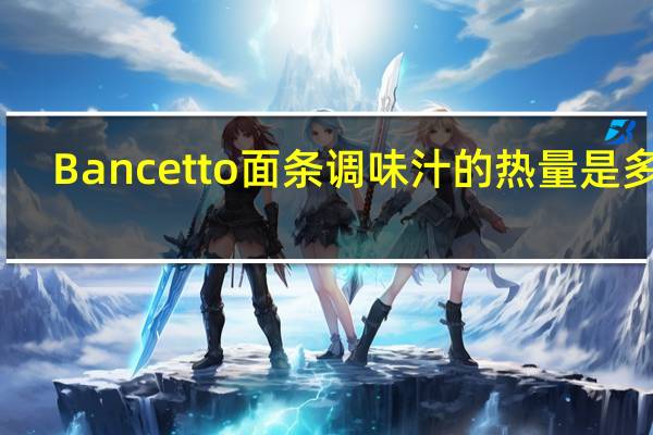 Bancetto 面条调味汁的热量是多少