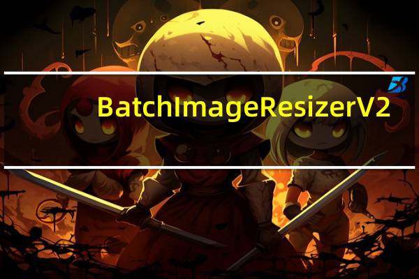 Batch Image Resizer V2.88 绿色版(图像批量处理软件)(Batch Image Resizer V2.88 绿色版(图像批量处理软件)功能简介)
