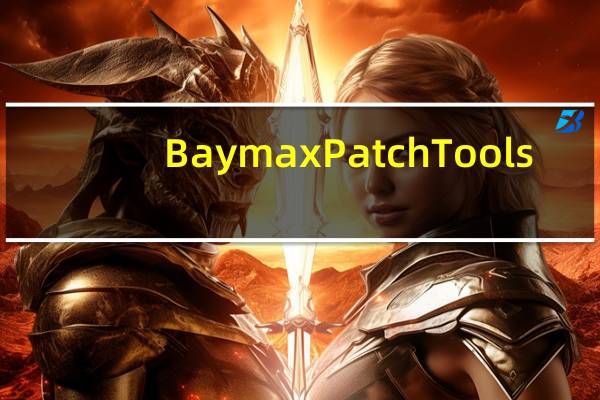 Baymax Patch Tools(大白补丁工具) V1.95 免费版（Baymax Patch Tools(大白补丁工具) V1.95 免费版功能简介）