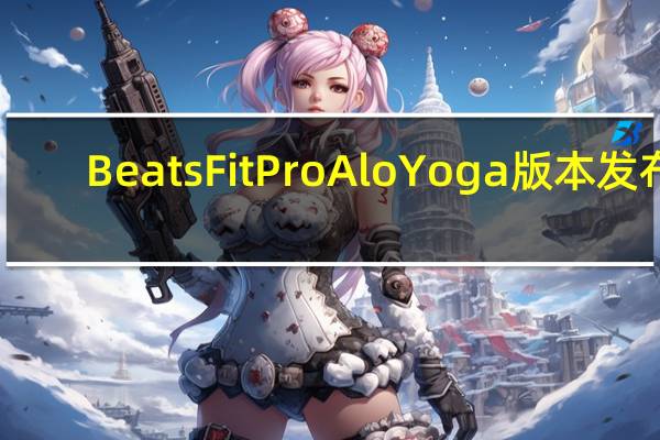 Beats Fit Pro Alo Yoga 版本发布