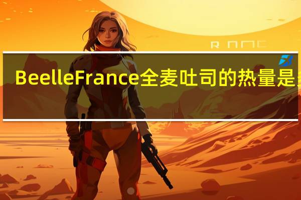 Beelle France 全麦吐司的热量是多少