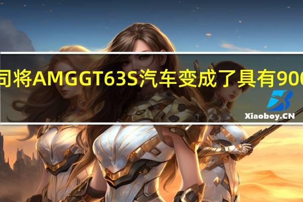 Brabus公司将AMGGT63S汽车变成了具有900马力的宽体火箭