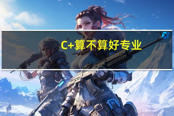 C+算不算好专业