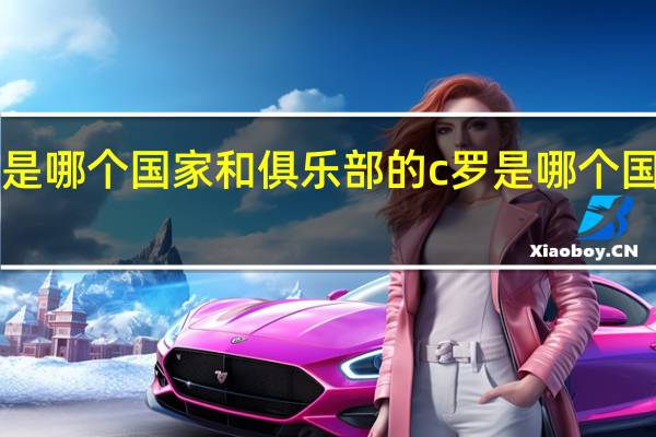 C罗是哪个国家和俱乐部的 c罗是哪个国家队伍的